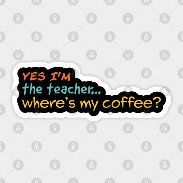 Yes I'm the teacher. Where is my Coffee? Sticker by RedValley